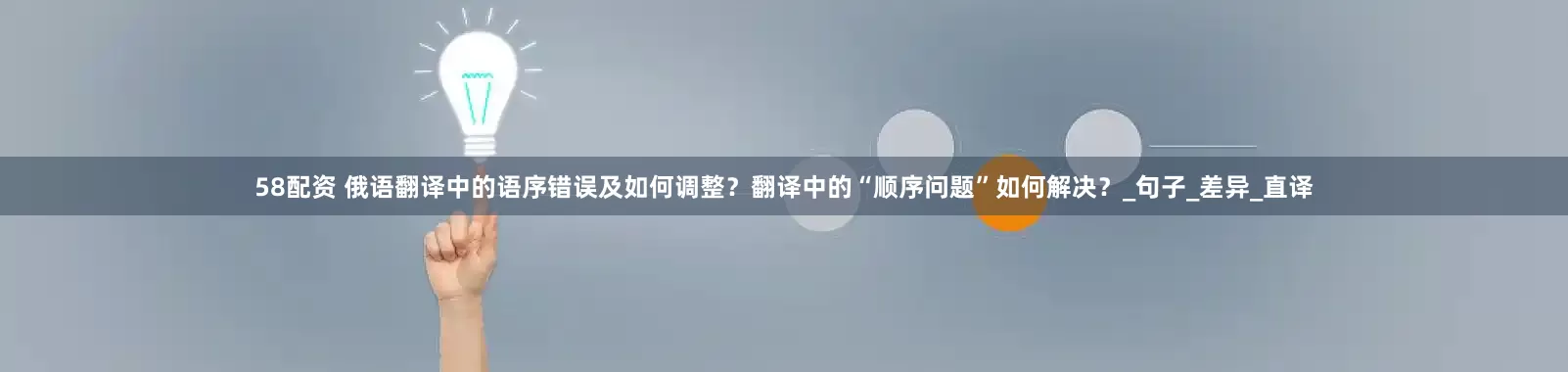 58配资 俄语翻译中的语序错误及如何调整？翻译中的“顺序问题”如何解决？_句子_差异_直译