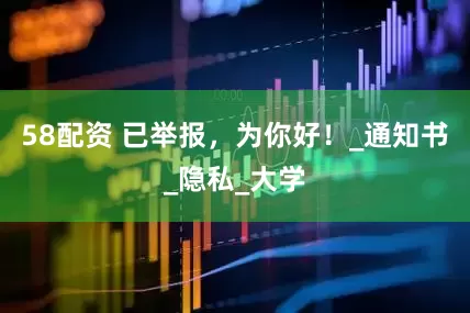 58配资 已举报，为你好！_通知书_隐私_大学